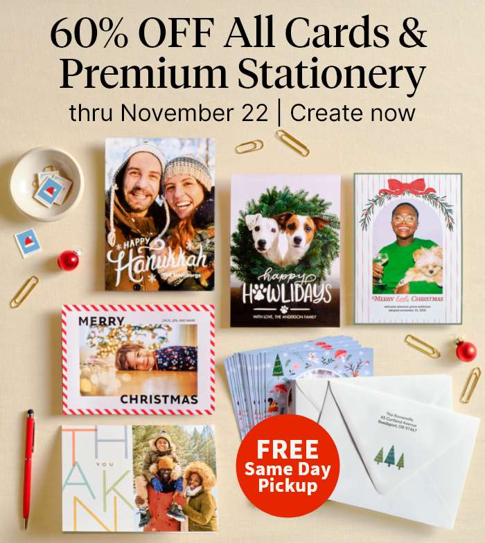 60% OFF All Cards & Premium Stationery thru November 22. FREE Same Day Pickup. Create now.
