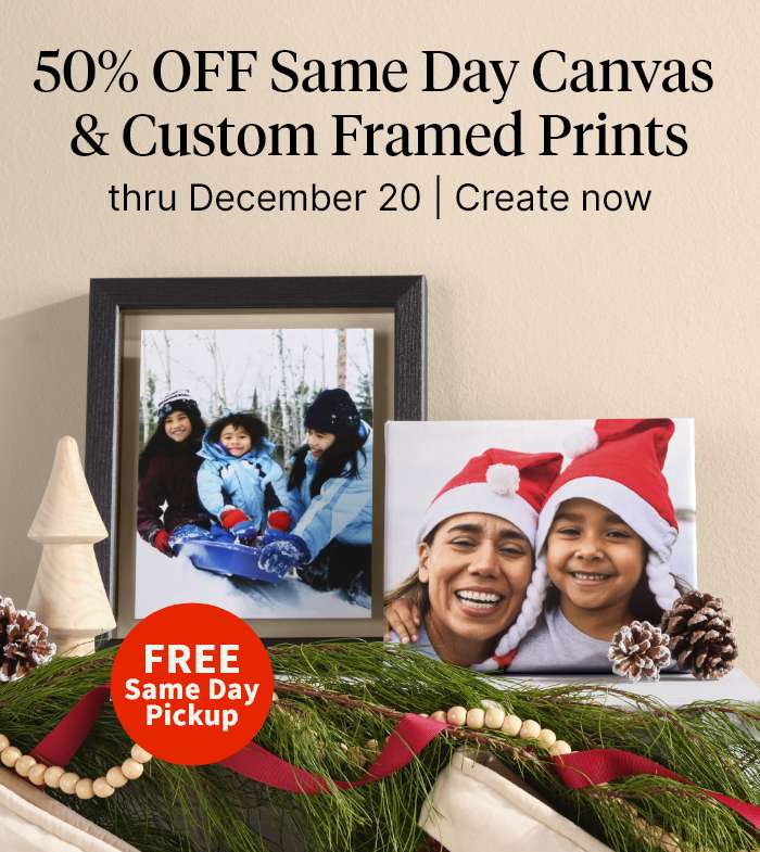 FREE Same Day Pickup. 50% OFF Same Day Canvas & Custom Framed Prints thru December 20. Create now.