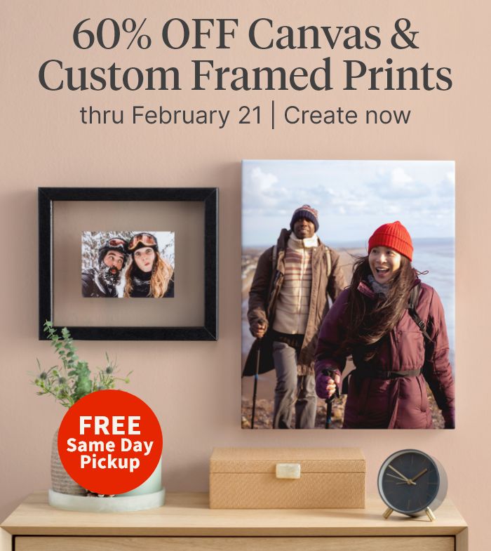 60% OFF Canvas & Custom Framed Prints thru February 21. FREE Same Day Pickup. Create now.