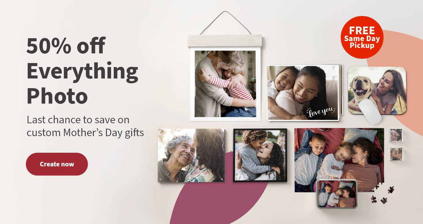 FREE Same Day Pickup. 50% off Everything Photo. Last chance to save on custom Mother's Day gifts. Create now.